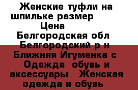 Женские туфли на шпильке размер № 39  › Цена ­ 800 - Белгородская обл., Белгородский р-н, Ближняя Игуменка с. Одежда, обувь и аксессуары » Женская одежда и обувь   